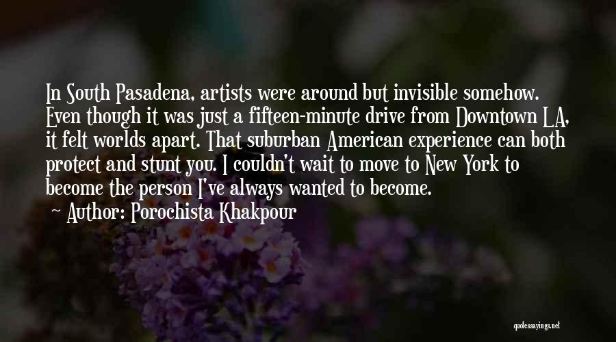 Porochista Khakpour Quotes: In South Pasadena, Artists Were Around But Invisible Somehow. Even Though It Was Just A Fifteen-minute Drive From Downtown La,