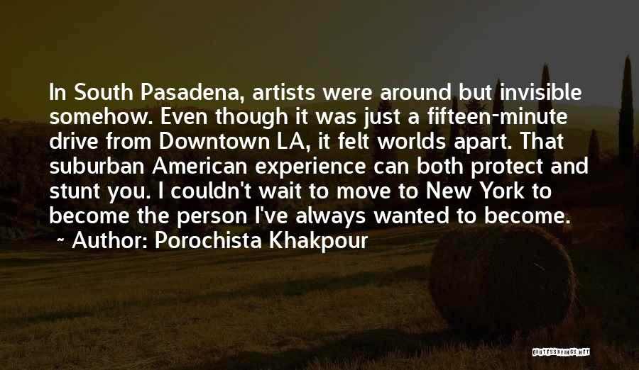 Porochista Khakpour Quotes: In South Pasadena, Artists Were Around But Invisible Somehow. Even Though It Was Just A Fifteen-minute Drive From Downtown La,