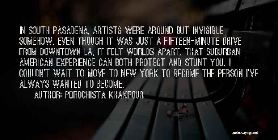 Porochista Khakpour Quotes: In South Pasadena, Artists Were Around But Invisible Somehow. Even Though It Was Just A Fifteen-minute Drive From Downtown La,