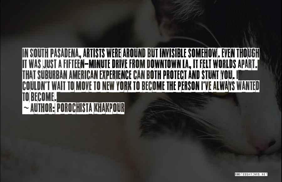 Porochista Khakpour Quotes: In South Pasadena, Artists Were Around But Invisible Somehow. Even Though It Was Just A Fifteen-minute Drive From Downtown La,