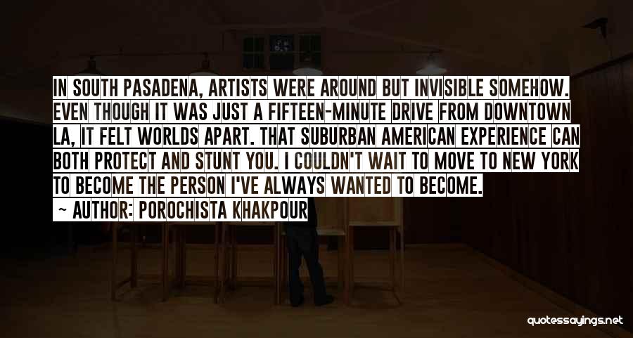 Porochista Khakpour Quotes: In South Pasadena, Artists Were Around But Invisible Somehow. Even Though It Was Just A Fifteen-minute Drive From Downtown La,