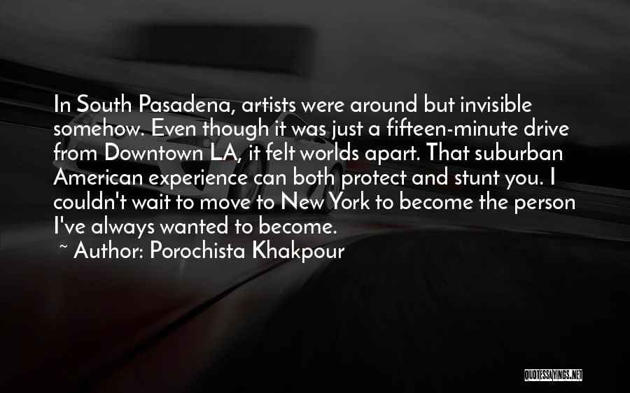 Porochista Khakpour Quotes: In South Pasadena, Artists Were Around But Invisible Somehow. Even Though It Was Just A Fifteen-minute Drive From Downtown La,