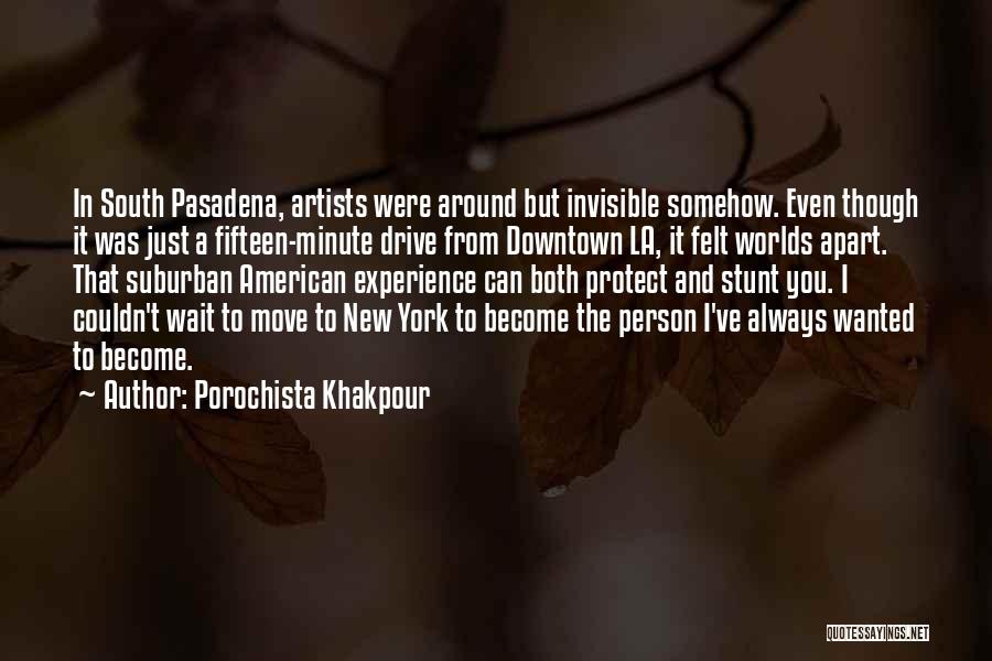 Porochista Khakpour Quotes: In South Pasadena, Artists Were Around But Invisible Somehow. Even Though It Was Just A Fifteen-minute Drive From Downtown La,