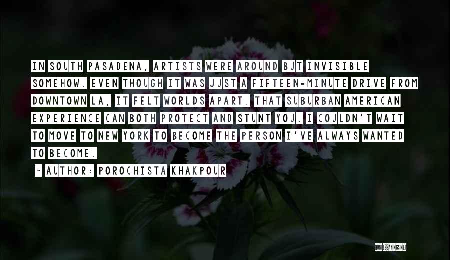 Porochista Khakpour Quotes: In South Pasadena, Artists Were Around But Invisible Somehow. Even Though It Was Just A Fifteen-minute Drive From Downtown La,