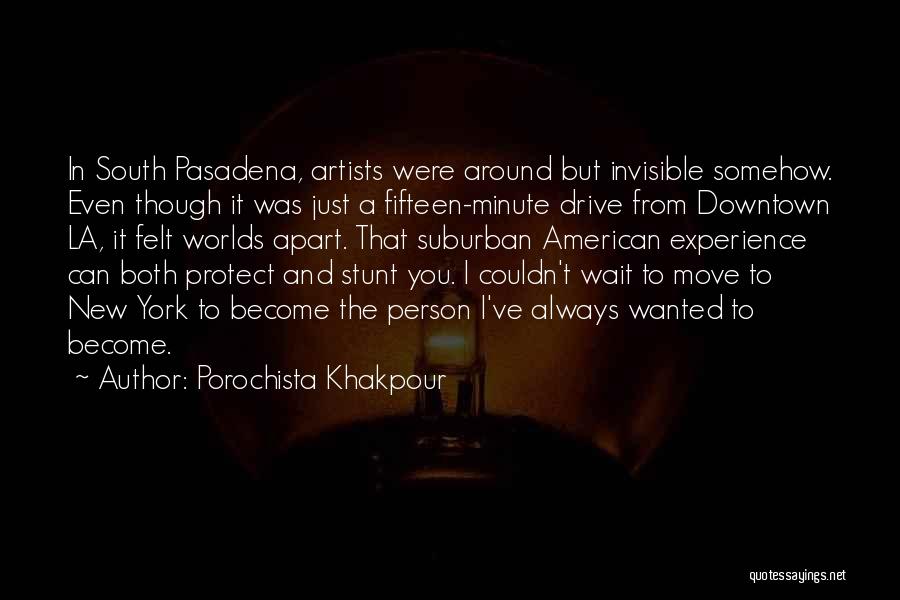 Porochista Khakpour Quotes: In South Pasadena, Artists Were Around But Invisible Somehow. Even Though It Was Just A Fifteen-minute Drive From Downtown La,