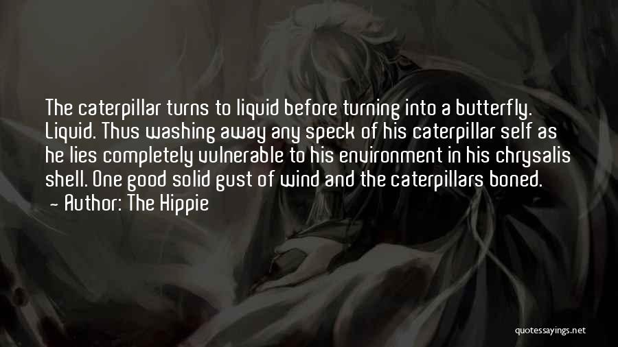 The Hippie Quotes: The Caterpillar Turns To Liquid Before Turning Into A Butterfly. Liquid. Thus Washing Away Any Speck Of His Caterpillar Self