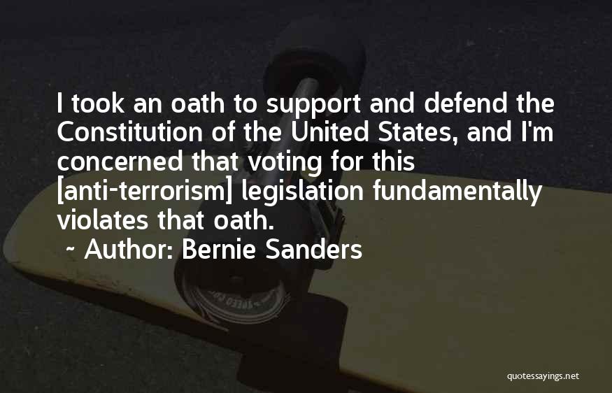 Bernie Sanders Quotes: I Took An Oath To Support And Defend The Constitution Of The United States, And I'm Concerned That Voting For