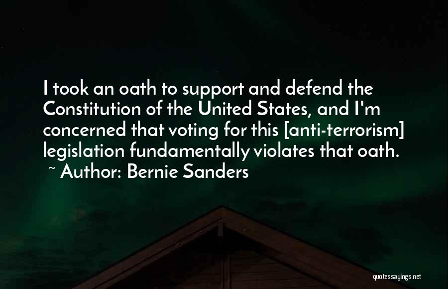 Bernie Sanders Quotes: I Took An Oath To Support And Defend The Constitution Of The United States, And I'm Concerned That Voting For