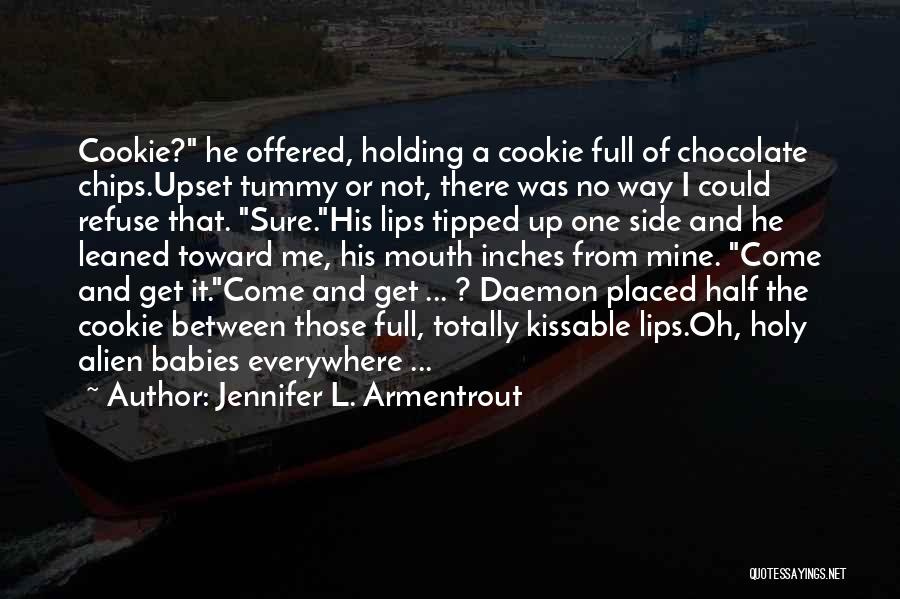Jennifer L. Armentrout Quotes: Cookie? He Offered, Holding A Cookie Full Of Chocolate Chips.upset Tummy Or Not, There Was No Way I Could Refuse