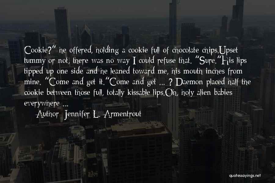 Jennifer L. Armentrout Quotes: Cookie? He Offered, Holding A Cookie Full Of Chocolate Chips.upset Tummy Or Not, There Was No Way I Could Refuse