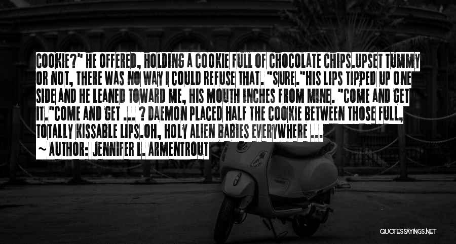 Jennifer L. Armentrout Quotes: Cookie? He Offered, Holding A Cookie Full Of Chocolate Chips.upset Tummy Or Not, There Was No Way I Could Refuse