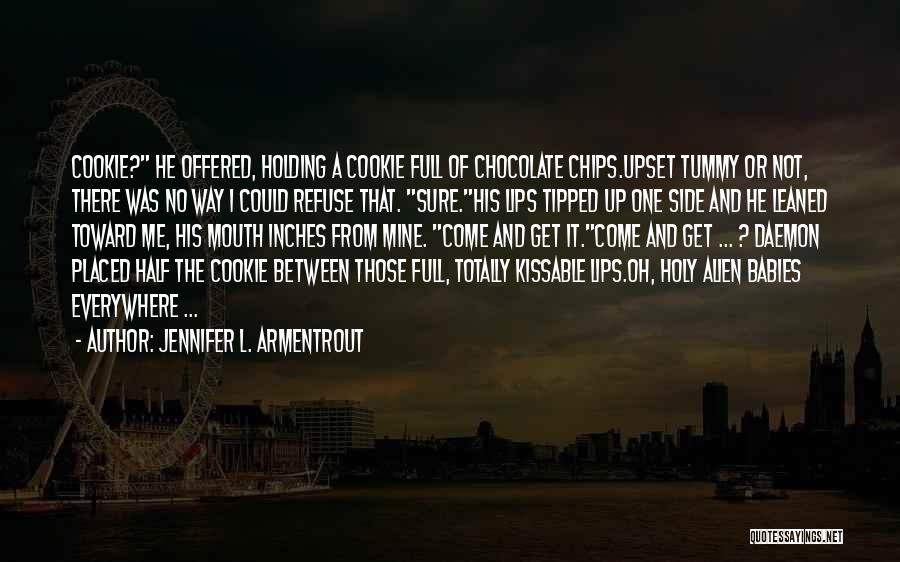 Jennifer L. Armentrout Quotes: Cookie? He Offered, Holding A Cookie Full Of Chocolate Chips.upset Tummy Or Not, There Was No Way I Could Refuse