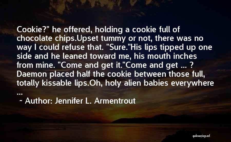 Jennifer L. Armentrout Quotes: Cookie? He Offered, Holding A Cookie Full Of Chocolate Chips.upset Tummy Or Not, There Was No Way I Could Refuse