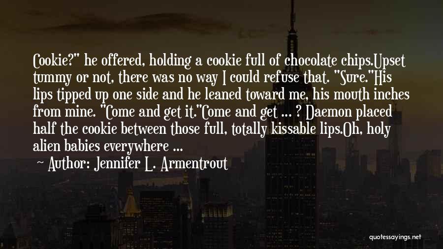 Jennifer L. Armentrout Quotes: Cookie? He Offered, Holding A Cookie Full Of Chocolate Chips.upset Tummy Or Not, There Was No Way I Could Refuse