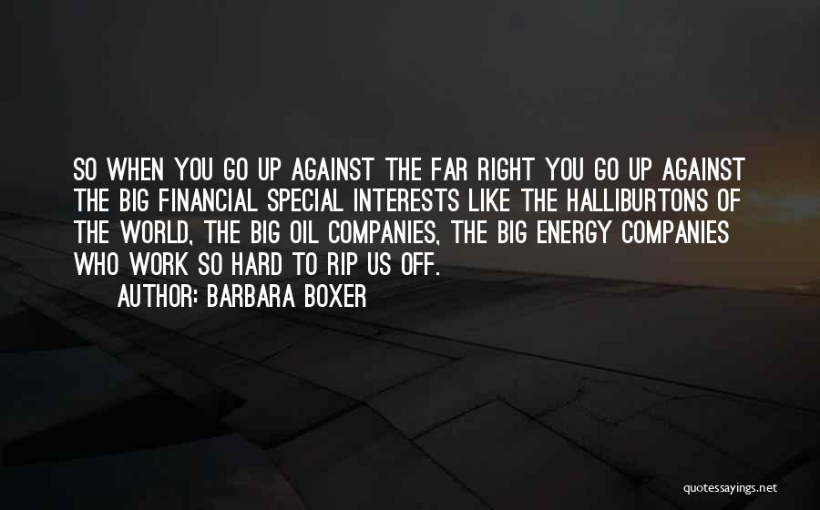 Barbara Boxer Quotes: So When You Go Up Against The Far Right You Go Up Against The Big Financial Special Interests Like The