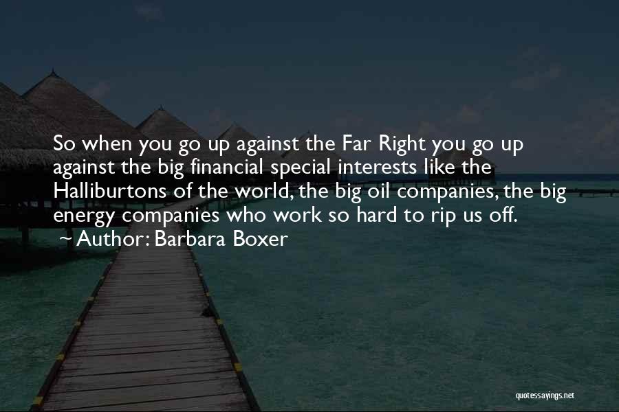 Barbara Boxer Quotes: So When You Go Up Against The Far Right You Go Up Against The Big Financial Special Interests Like The