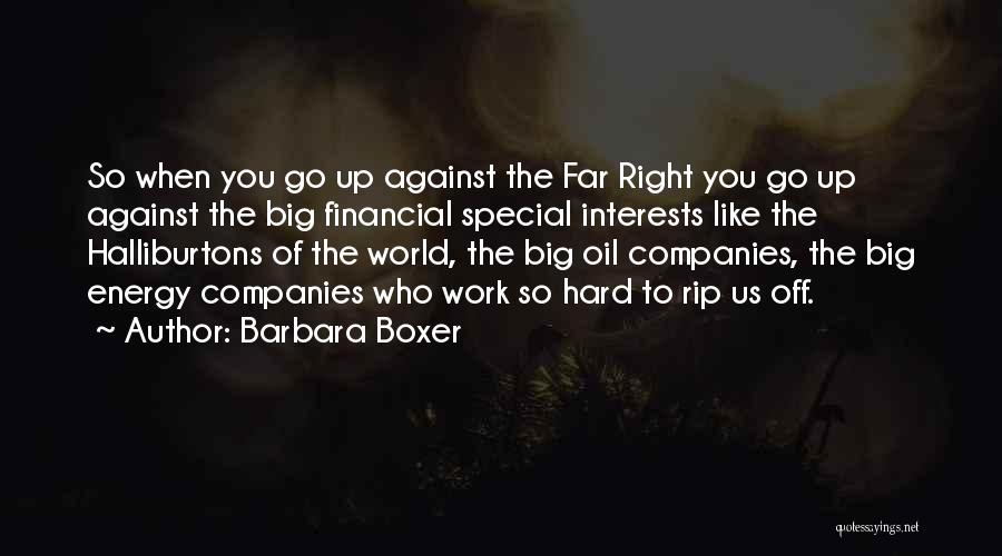 Barbara Boxer Quotes: So When You Go Up Against The Far Right You Go Up Against The Big Financial Special Interests Like The