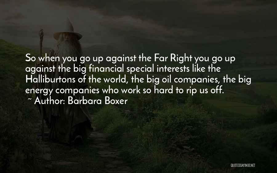 Barbara Boxer Quotes: So When You Go Up Against The Far Right You Go Up Against The Big Financial Special Interests Like The