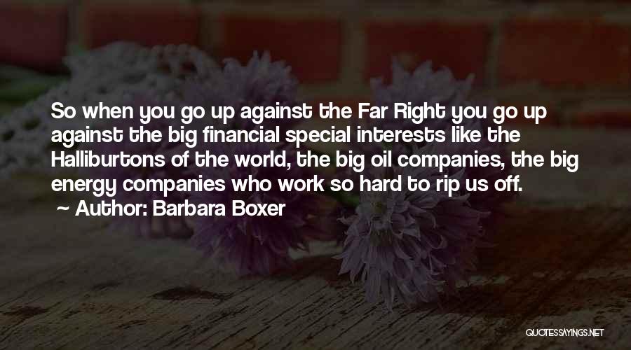 Barbara Boxer Quotes: So When You Go Up Against The Far Right You Go Up Against The Big Financial Special Interests Like The