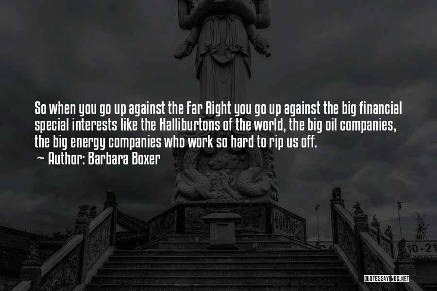 Barbara Boxer Quotes: So When You Go Up Against The Far Right You Go Up Against The Big Financial Special Interests Like The