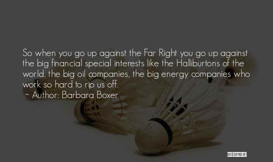 Barbara Boxer Quotes: So When You Go Up Against The Far Right You Go Up Against The Big Financial Special Interests Like The