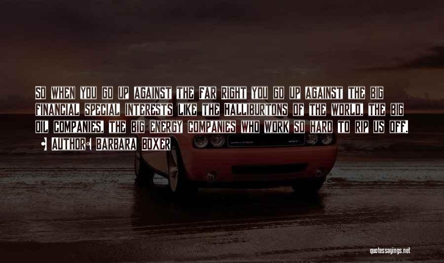 Barbara Boxer Quotes: So When You Go Up Against The Far Right You Go Up Against The Big Financial Special Interests Like The