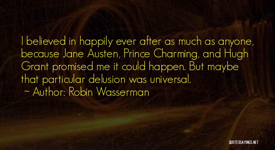 Robin Wasserman Quotes: I Believed In Happily Ever After As Much As Anyone, Because Jane Austen, Prince Charming, And Hugh Grant Promised Me