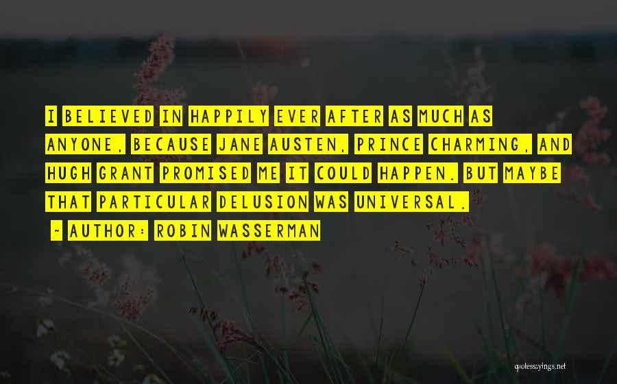 Robin Wasserman Quotes: I Believed In Happily Ever After As Much As Anyone, Because Jane Austen, Prince Charming, And Hugh Grant Promised Me