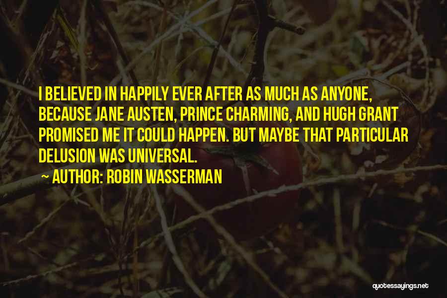 Robin Wasserman Quotes: I Believed In Happily Ever After As Much As Anyone, Because Jane Austen, Prince Charming, And Hugh Grant Promised Me