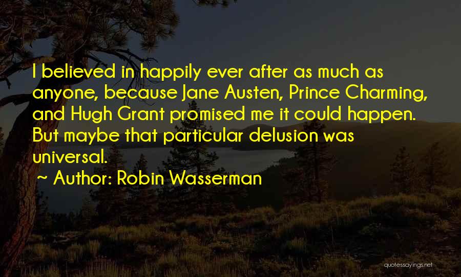 Robin Wasserman Quotes: I Believed In Happily Ever After As Much As Anyone, Because Jane Austen, Prince Charming, And Hugh Grant Promised Me