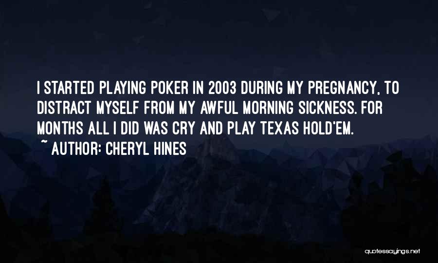 Cheryl Hines Quotes: I Started Playing Poker In 2003 During My Pregnancy, To Distract Myself From My Awful Morning Sickness. For Months All