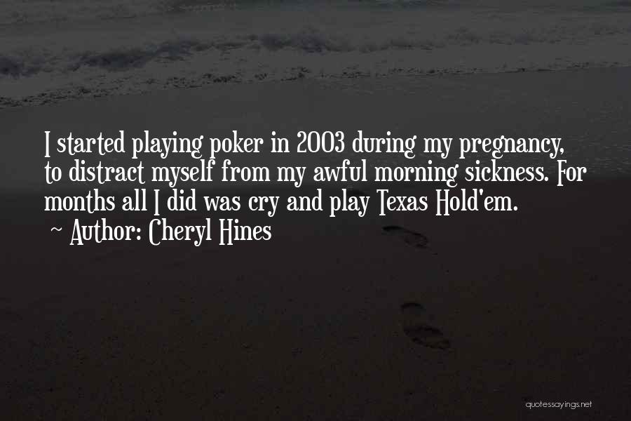 Cheryl Hines Quotes: I Started Playing Poker In 2003 During My Pregnancy, To Distract Myself From My Awful Morning Sickness. For Months All