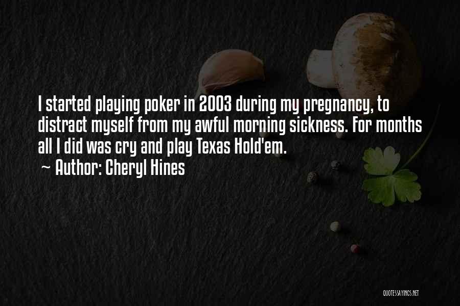 Cheryl Hines Quotes: I Started Playing Poker In 2003 During My Pregnancy, To Distract Myself From My Awful Morning Sickness. For Months All
