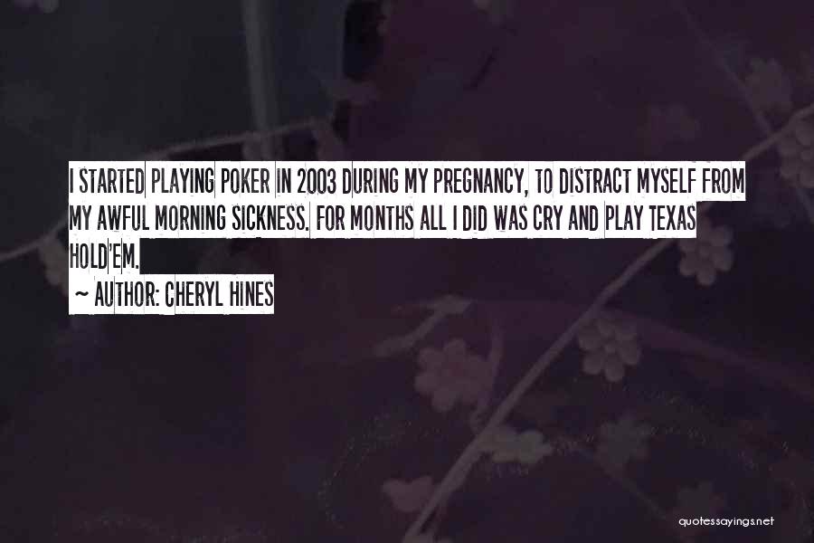 Cheryl Hines Quotes: I Started Playing Poker In 2003 During My Pregnancy, To Distract Myself From My Awful Morning Sickness. For Months All