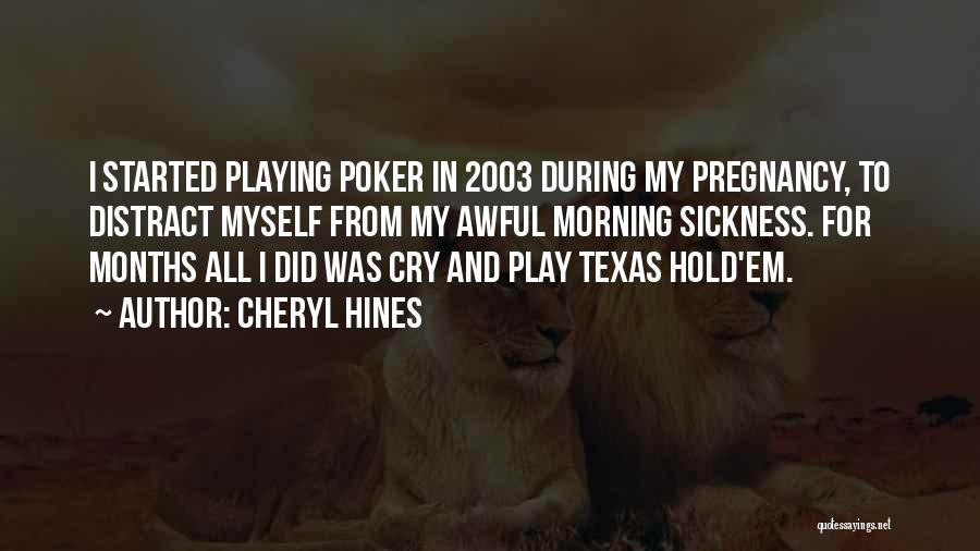 Cheryl Hines Quotes: I Started Playing Poker In 2003 During My Pregnancy, To Distract Myself From My Awful Morning Sickness. For Months All