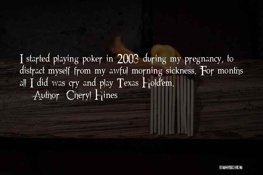 Cheryl Hines Quotes: I Started Playing Poker In 2003 During My Pregnancy, To Distract Myself From My Awful Morning Sickness. For Months All