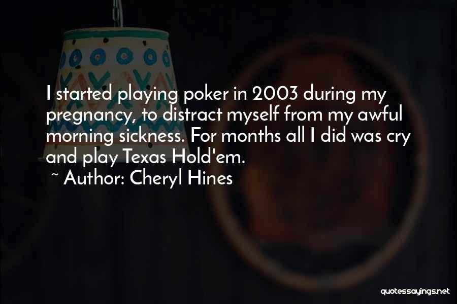 Cheryl Hines Quotes: I Started Playing Poker In 2003 During My Pregnancy, To Distract Myself From My Awful Morning Sickness. For Months All