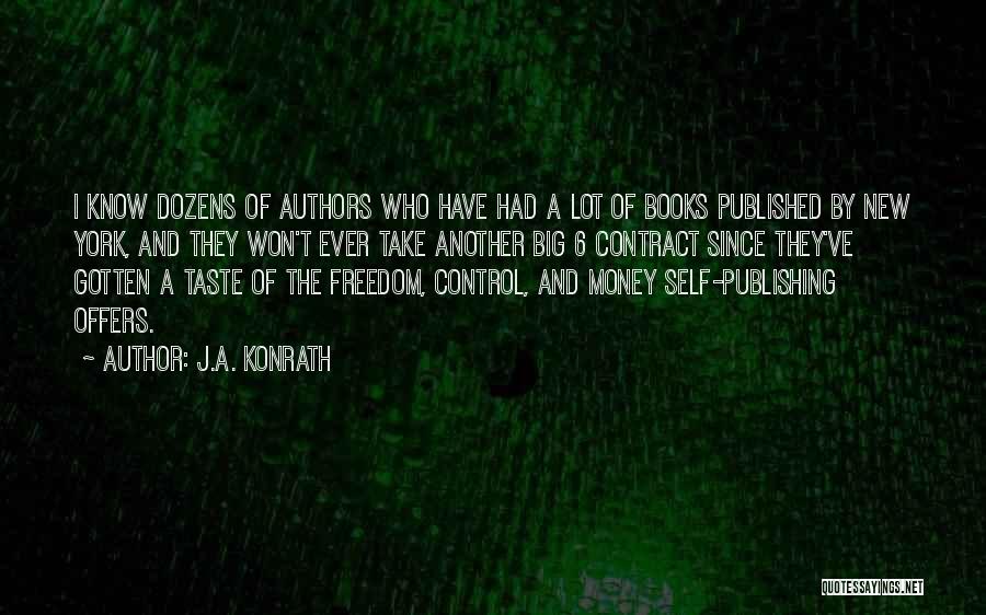 J.A. Konrath Quotes: I Know Dozens Of Authors Who Have Had A Lot Of Books Published By New York, And They Won't Ever