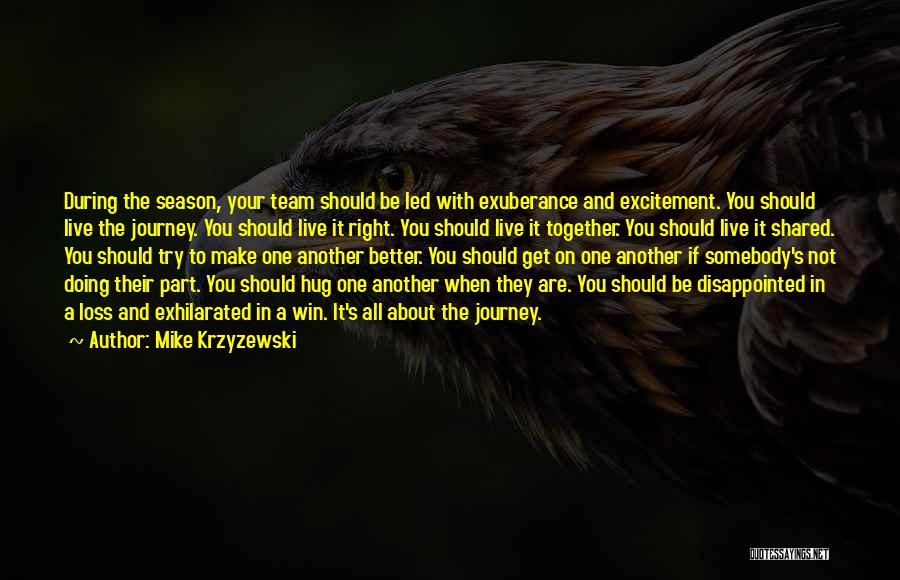 Mike Krzyzewski Quotes: During The Season, Your Team Should Be Led With Exuberance And Excitement. You Should Live The Journey. You Should Live