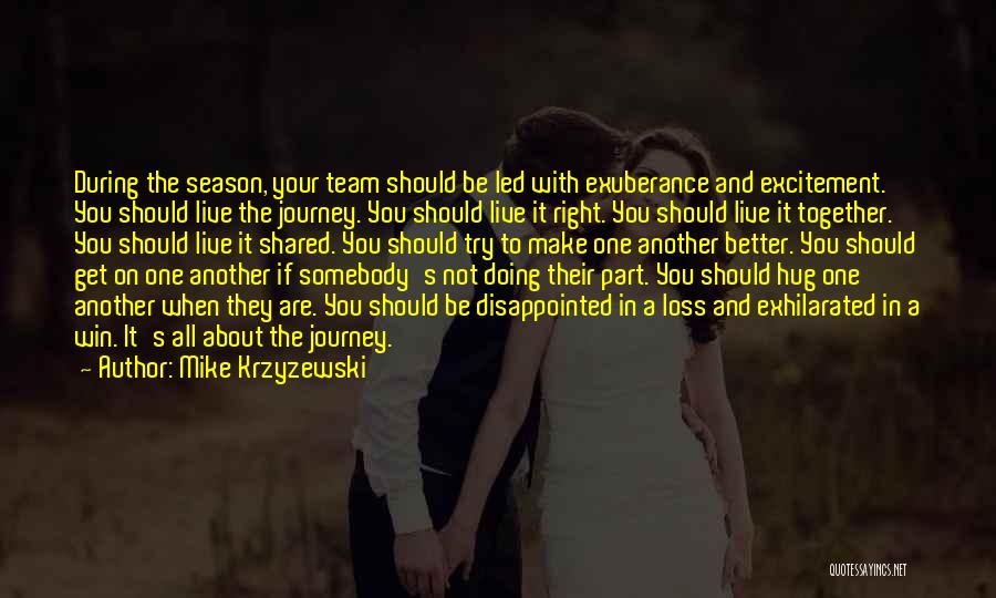 Mike Krzyzewski Quotes: During The Season, Your Team Should Be Led With Exuberance And Excitement. You Should Live The Journey. You Should Live