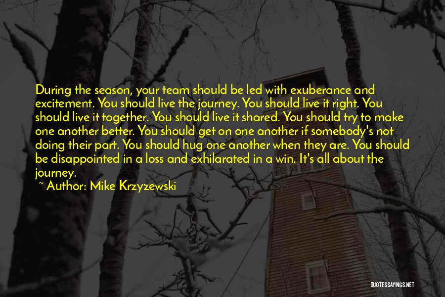 Mike Krzyzewski Quotes: During The Season, Your Team Should Be Led With Exuberance And Excitement. You Should Live The Journey. You Should Live