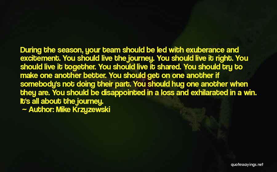 Mike Krzyzewski Quotes: During The Season, Your Team Should Be Led With Exuberance And Excitement. You Should Live The Journey. You Should Live