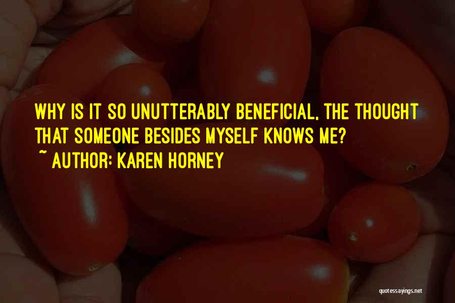 Karen Horney Quotes: Why Is It So Unutterably Beneficial, The Thought That Someone Besides Myself Knows Me?