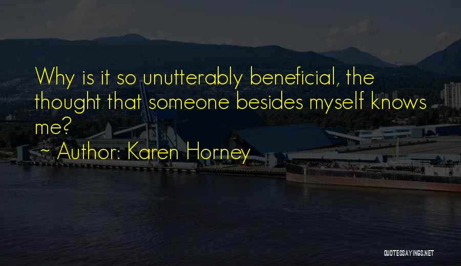 Karen Horney Quotes: Why Is It So Unutterably Beneficial, The Thought That Someone Besides Myself Knows Me?