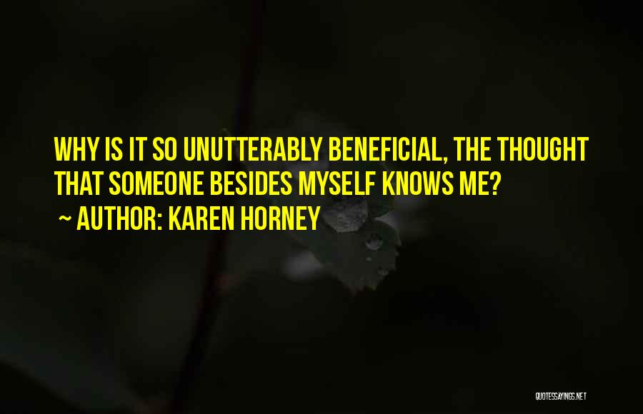 Karen Horney Quotes: Why Is It So Unutterably Beneficial, The Thought That Someone Besides Myself Knows Me?