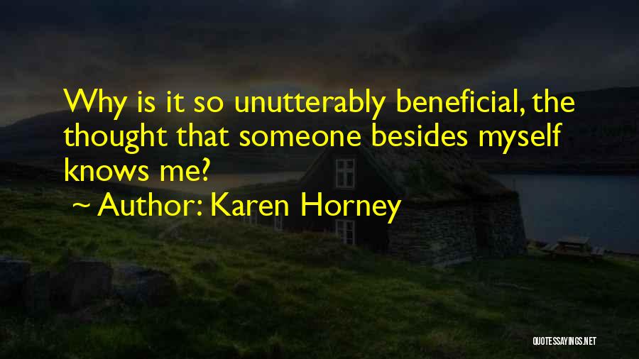 Karen Horney Quotes: Why Is It So Unutterably Beneficial, The Thought That Someone Besides Myself Knows Me?