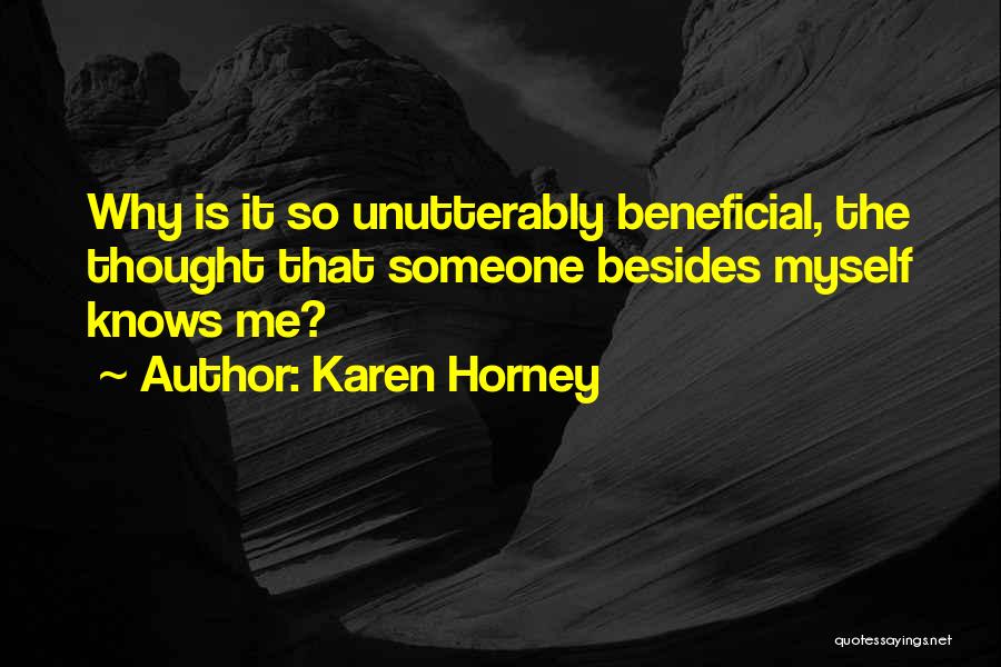 Karen Horney Quotes: Why Is It So Unutterably Beneficial, The Thought That Someone Besides Myself Knows Me?