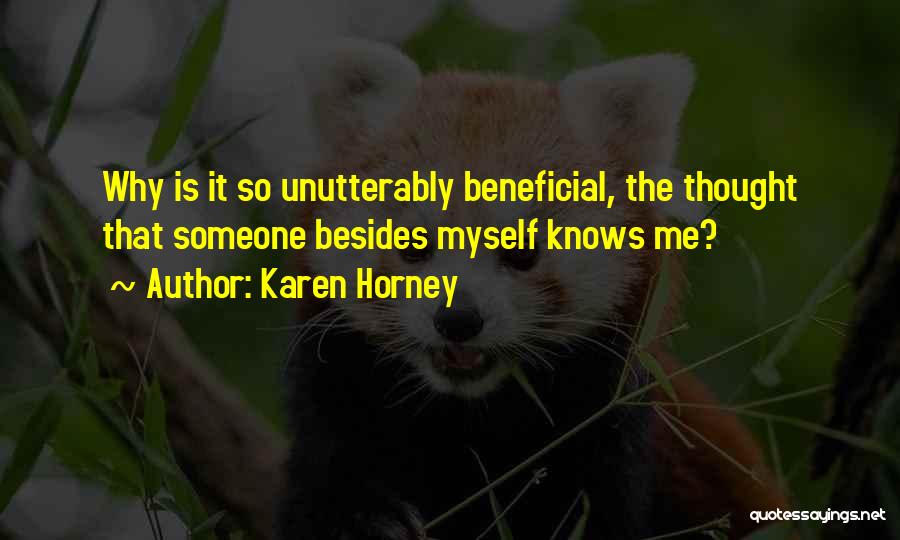 Karen Horney Quotes: Why Is It So Unutterably Beneficial, The Thought That Someone Besides Myself Knows Me?
