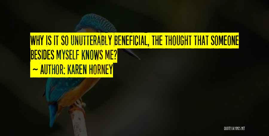 Karen Horney Quotes: Why Is It So Unutterably Beneficial, The Thought That Someone Besides Myself Knows Me?