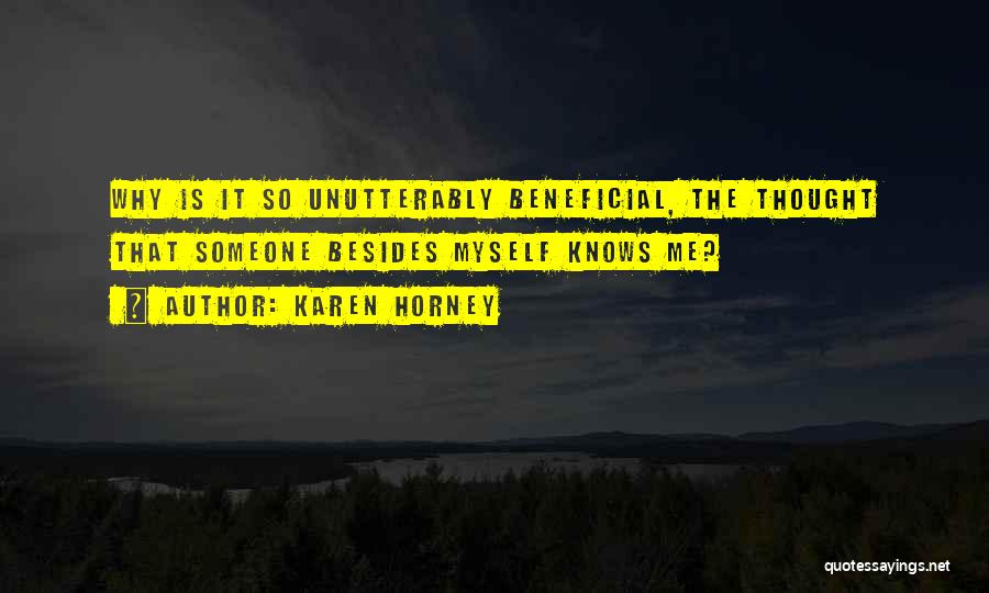 Karen Horney Quotes: Why Is It So Unutterably Beneficial, The Thought That Someone Besides Myself Knows Me?